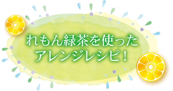 れもん緑茶を使ったアレンジレシピ！